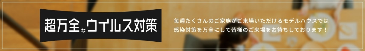 毎週たくさんのご家族がご来場いただけるモデルハウスでは感染対策を万全にして皆様のご来場をお待ちしております！