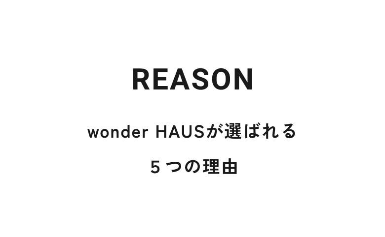 REASON wonder HAUS（住創館）が選ばれる ５つの理由