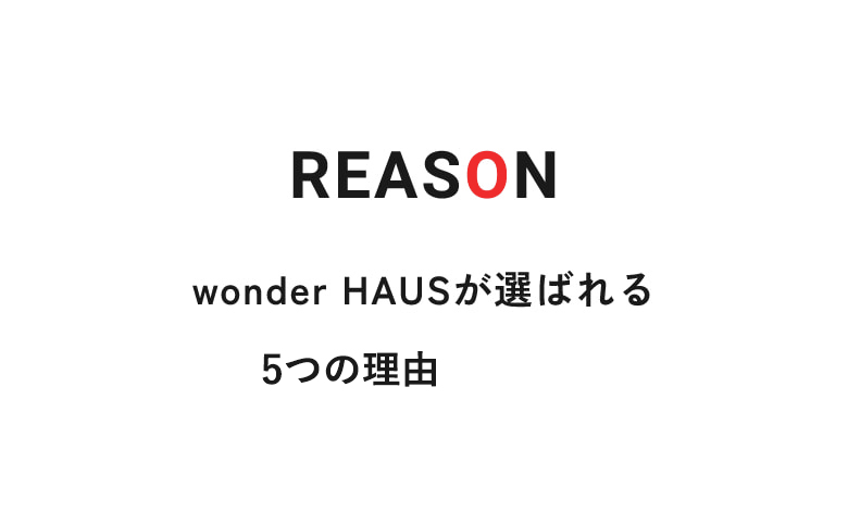 REASON wonder HAUS（住創館）が選ばれる ５つの理由