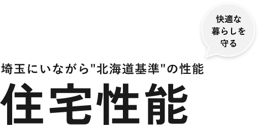 快適な暮らしを守る 埼玉にいながら'北海道基準'の性能 住宅性能