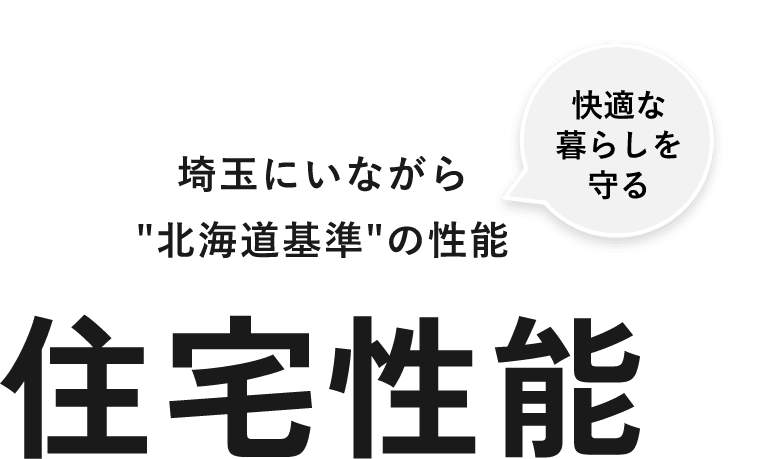 快適な暮らしを守る 埼玉にいながら'北海道基準'の性能 住宅性能